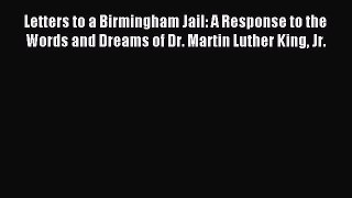 Read Letters to a Birmingham Jail: A Response to the Words and Dreams of Dr. Martin Luther