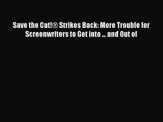 Read Save the Cat!® Strikes Back: More Trouble for Screenwriters to Get into ... and Out of