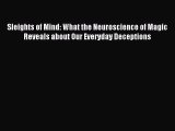 Read Sleights of Mind: What the Neuroscience of Magic Reveals about Our Everyday Deceptions