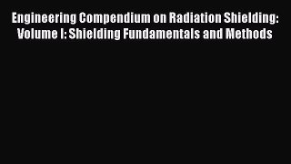 Read Engineering Compendium on Radiation Shielding: Volume I: Shielding Fundamentals and Methods