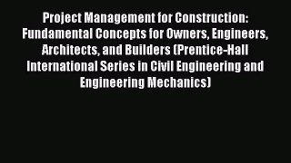 Read Project Management for Construction: Fundamental Concepts for Owners Engineers Architects