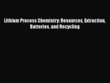 Read Lithium Process Chemistry: Resources Extraction Batteries and Recycling Ebook Free