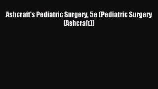 Read Ashcraft's Pediatric Surgery 5e (Pediatric Surgery (Ashcraft)) Ebook Free