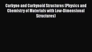 Download Carbyne and Carbynoid Structures (Physics and Chemistry of Materials with Low-Dimensional