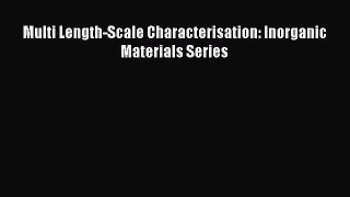Download Multi Length-Scale Characterisation: Inorganic Materials Series Ebook Online