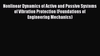 Read Nonlinear Dynamics of Active and Passive Systems of Vibration Protection (Foundations