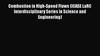 Read Combustion in High-Speed Flows (ICASE LaRC Interdisciplinary Series in Science and Engineering)