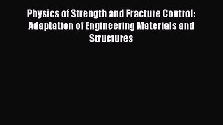 Read Physics of Strength and Fracture Control: Adaptation of Engineering Materials and Structures