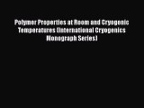 Read Polymer Properties at Room and Cryogenic Temperatures (International Cryogenics Monograph