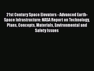 Read 21st Century Space Elevators - Advanced Earth-Space Infrastructure: NASA Report on Technology