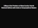Read A Map of the Province of Nova Scotia: Fourth Revised Edition with Index of Geographical