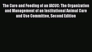 Read The Care and Feeding of an IACUC: The Organization and Management of an Institutional