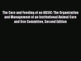 Read The Care and Feeding of an IACUC: The Organization and Management of an Institutional