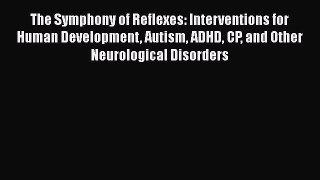 Download The Symphony of Reflexes: Interventions for Human Development Autism ADHD CP and Other