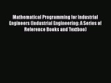 Read Mathematical Programming for Industrial Engineers (Industrial Engineering: A Series of
