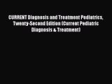 Read CURRENT Diagnosis and Treatment Pediatrics Twenty-Second Edition (Current Pediatric Diagnosis