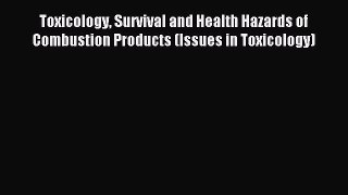 Read Toxicology Survival and Health Hazards of Combustion Products (Issues in Toxicology) Ebook
