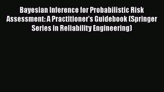 Read Bayesian Inference for Probabilistic Risk Assessment: A Practitioner's Guidebook (Springer