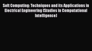 Read Soft Computing: Techniques and its Applications in Electrical Engineering (Studies in