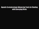 Read Aquatic Ecotoxicology: Advancing Tools for Dealing with Emerging Risks Ebook Online