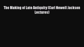 [PDF] The Making of Late Antiquity (Carl Newell Jackson Lectures) [Download] Full Ebook