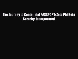 [PDF] The Journey to Centennial PASSPORT: Zeta Phi Beta Sorority Incorporated [Read] Online