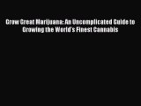 Read Grow Great Marijuana: An Uncomplicated Guide to Growing the World's Finest Cannabis PDF