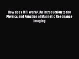 [PDF] How does MRI work?: An Introduction to the Physics and Function of Magnetic Resonance