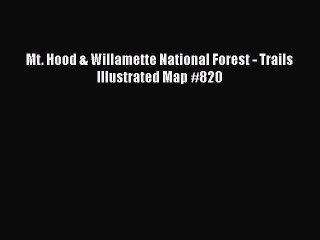 [PDF] Mt. Hood & Willamette National Forest - Trails Illustrated Map #820 [Read] Full Ebook