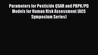 Read Parameters for Pesticide QSAR and PBPK/PD Models for Human Risk Assessment (ACS Symposium
