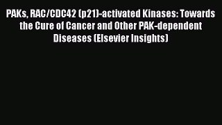 Download PAKs RAC/CDC42 (p21)-activated Kinases: Towards the Cure of Cancer and Other PAK-dependent