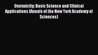 Read Ototoxicity: Basic Science and Clinical Applications (Annals of the New York Academy of