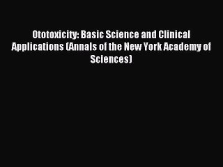 Read Ototoxicity: Basic Science and Clinical Applications (Annals of the New York Academy of