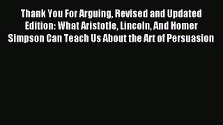 Read Thank You For Arguing Revised and Updated Edition: What Aristotle Lincoln And Homer Simpson