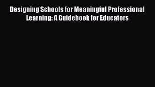 [PDF] Designing Schools for Meaningful Professional Learning: A Guidebook for Educators [Read]