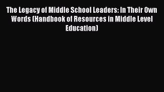 [PDF] The Legacy of Middle School Leaders: In Their Own Words (Handbook of Resources in Middle