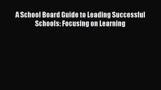 [PDF] A School Board Guide to Leading Successful Schools: Focusing on Learning [Read] Full