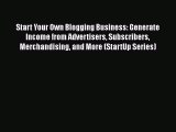[PDF] Start Your Own Blogging Business: Generate Income from Advertisers Subscribers Merchandising