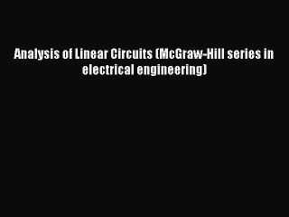 Read Analysis of Linear Circuits (McGraw-Hill series in electrical engineering) Ebook Free