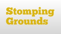 Stomping Grounds meaning and pronunciation