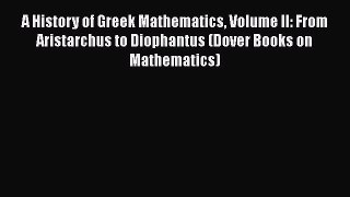 Read A History of Greek Mathematics Volume II: From Aristarchus to Diophantus (Dover Books