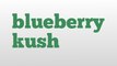 blueberry kush meaning and pronunciation