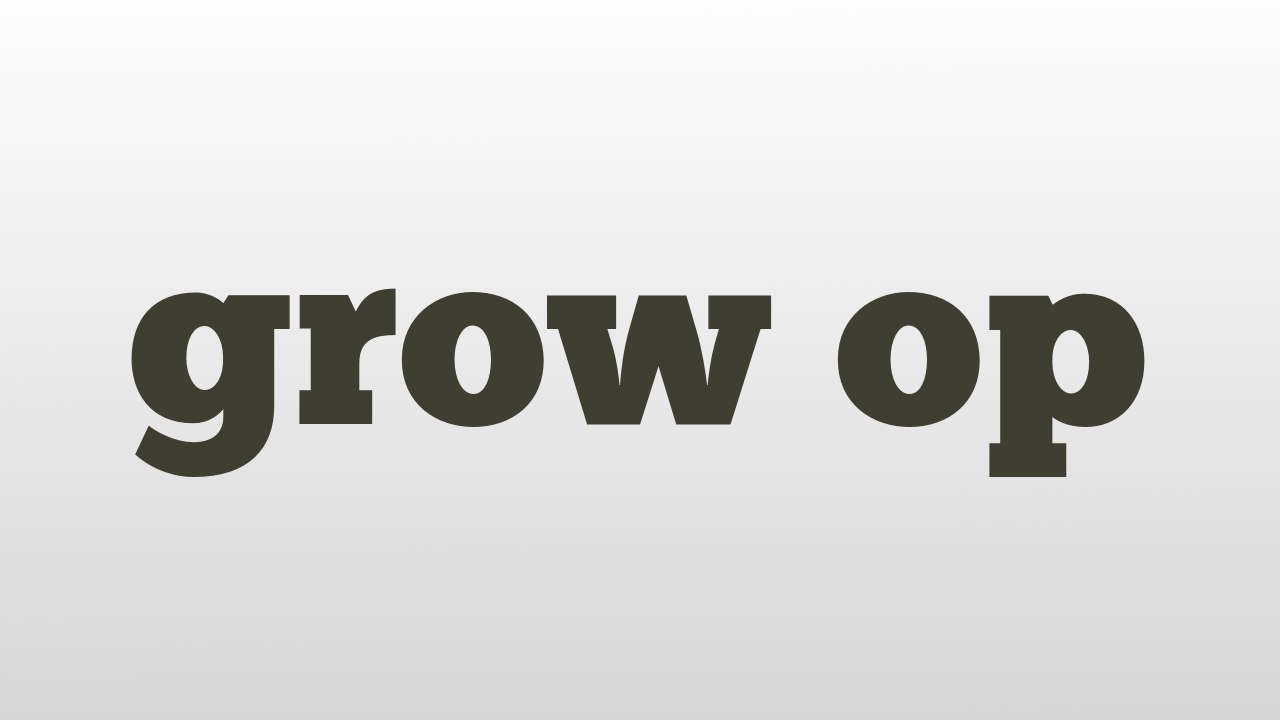 grow op meaning and pronunciation