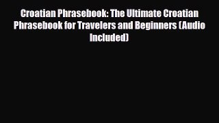 PDF Croatian Phrasebook: The Ultimate Croatian Phrasebook for Travelers and Beginners (Audio