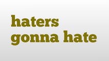haters gonna hate meaning and pronunciation