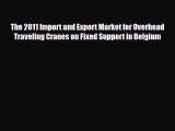 Download The 2011 Import and Export Market for Overhead Traveling Cranes on Fixed Support in