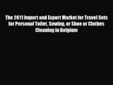 PDF The 2011 Import and Export Market for Travel Sets for Personal Toilet Sewing or Shoe or