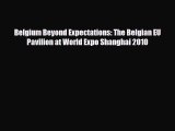 PDF Belgium Beyond Expectations: The Belgian EU Pavilion at World Expo Shanghai 2010 Read Online