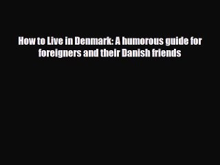 PDF How to Live in Denmark: A humorous guide for foreigners and their Danish friends PDF Book