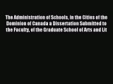 Read The Administration of Schools in the Cities of the Dominion of Canada a Dissertation Submitted
